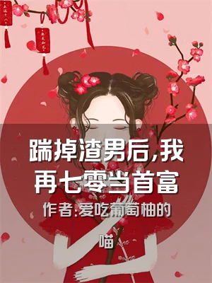 踹掉渣男后，我再七零当首富
