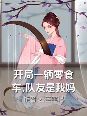 开局一辆零食车，队友是我妈