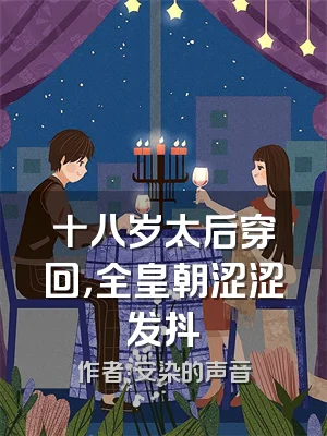 十八岁太后穿回，全皇朝涩涩发抖