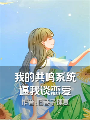 我的共鸣系统逼我谈恋爱