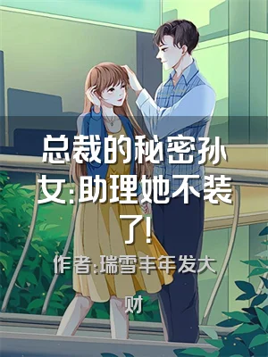 总裁的秘密孙女：助理她不装了！