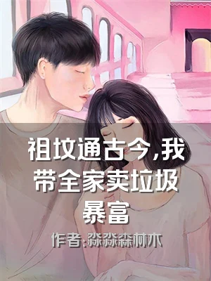 祖坟通古今，我带全家卖垃圾暴富