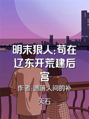 明末狠人：苟在辽东开荒建后宫