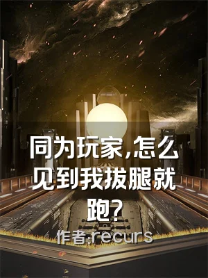 同为玩家，怎么见到我拔腿就跑？