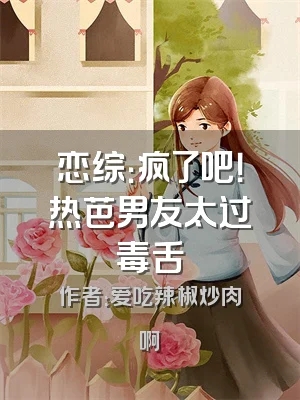 恋综：疯了吧！热芭男友太过毒舌