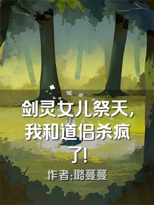 剑灵女儿祭天，我和道侣杀疯了！