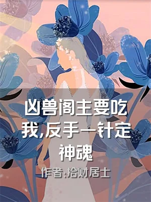 凶兽阁主要吃我，反手一针定神魂
