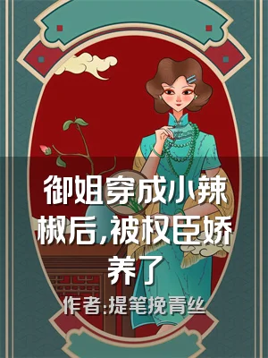 御姐穿成小辣椒后，被权臣娇养了