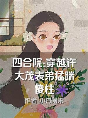 四合院：穿越许大茂表弟猛踹傻柱