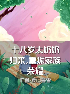 十八岁太奶奶归来，重振家族荣耀