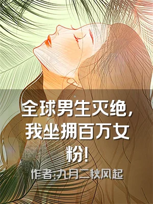 全球男生灭绝，我坐拥百万女粉！
