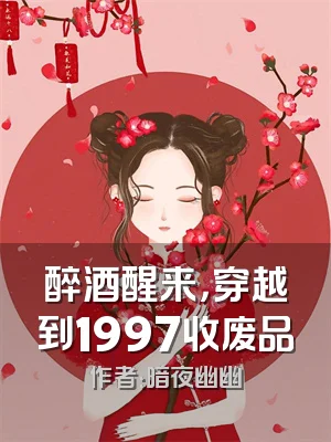 醉酒醒来，穿越到1997收废品