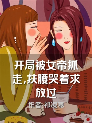 开局被女帝抓走，扶腰哭着求放过