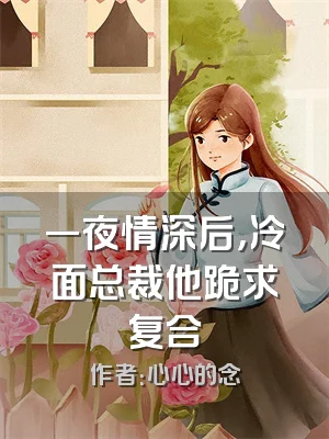 一夜情深后，冷面总裁他跪求复合