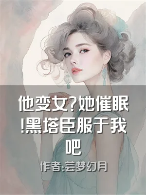 他变女？她催眠！黑塔臣服于我吧