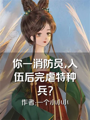 你一消防员，入伍后完虐特种兵？