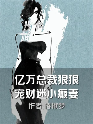 亿万总裁狠狠宠财迷小癫妻