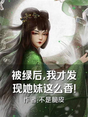 被绿后，我才发现她妹这么香！