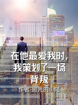 在他最爱我时，我策划了一场背叛