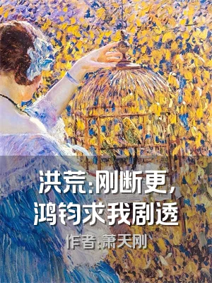 洪荒：刚断更，鸿钧求我剧透