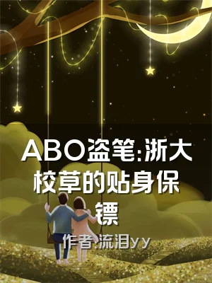 ABO盗笔：浙大校草的贴身保镖