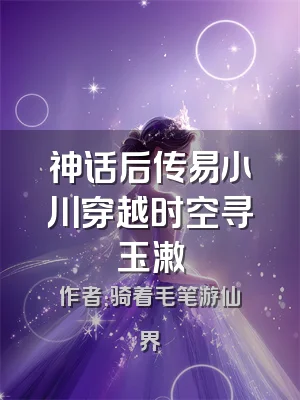 神话后传易小川穿越时空寻玉漱