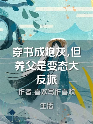 穿书成炮灰，但养父是变态大反派