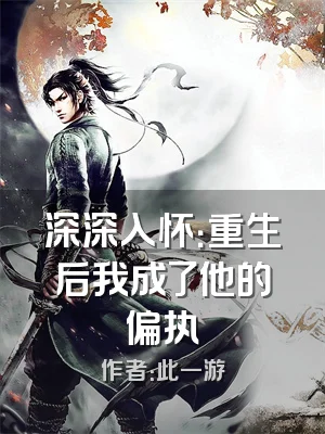 深深入怀：重生后我成了他的偏执