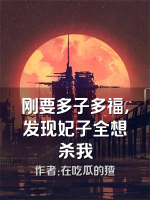 刚要多子多福，发现妃子全想杀我