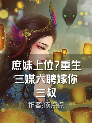 庶妹上位？重生三媒六聘嫁你三叔