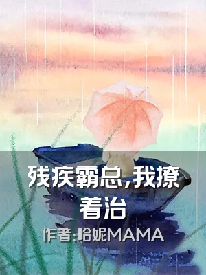 残疾霸总，我撩着治