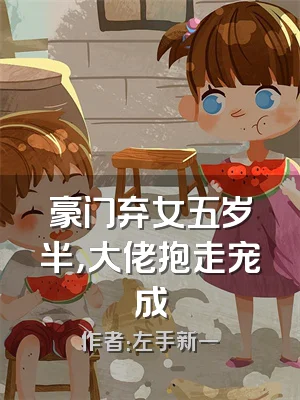 豪门弃女五岁半，大佬抱走宠成