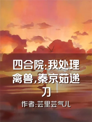 四合院：我处理禽兽，秦京茹递刀