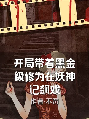 开局带着黑金级修为在妖神记飙戏