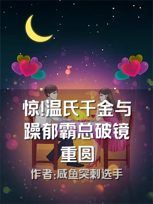 惊！温氏千金与躁郁霸总破镜重圆