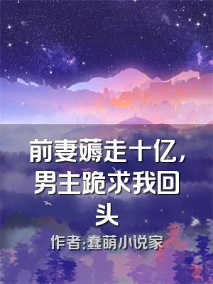 前妻薅走十亿，男主跪求我回头