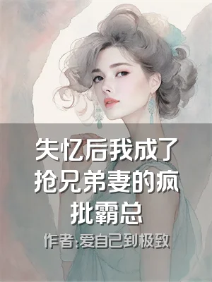 失忆后我成了抢兄弟妻的疯批霸总