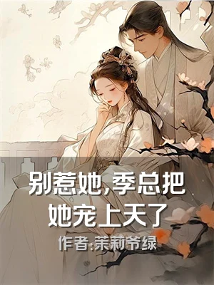 别惹她，季总把她宠上天了