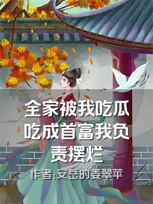 全家被我吃瓜吃成首富我负责摆烂