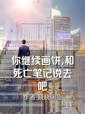 你继续画饼，和死亡笔记说去吧