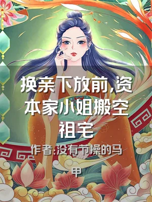 换亲下放前，资本家小姐搬空祖宅