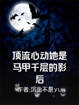 顶流心动她是马甲千层的影后