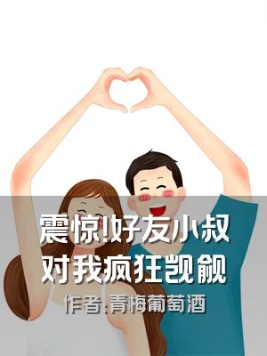 震惊！好友小叔对我疯狂觊觎