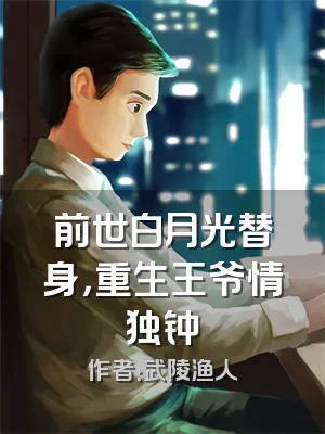 前世白月光替身，重生王爷情独钟