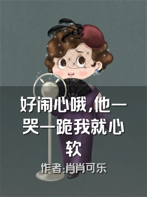 好闹心哦，他一哭一跪我就心软