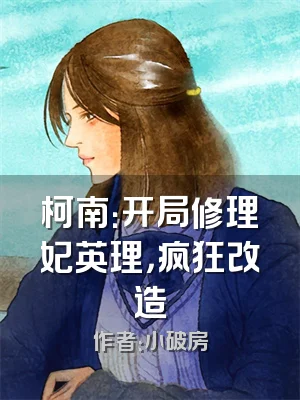 柯南：开局修理妃英理，疯狂改造