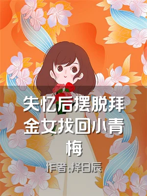 失忆后摆脱拜金女找回小青梅