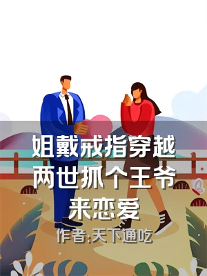 姐戴戒指穿越两世抓个王爷来恋爱
