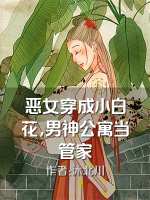 恶女穿成小白花，男神公寓当管家