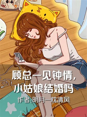 顾总一见钟情，小姑娘结婚吗